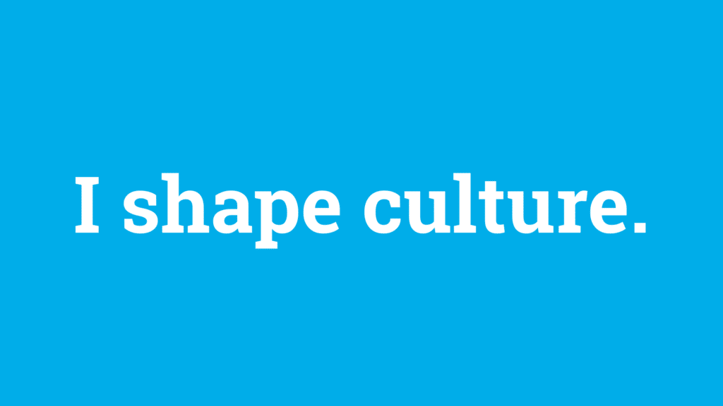 I shape culture.