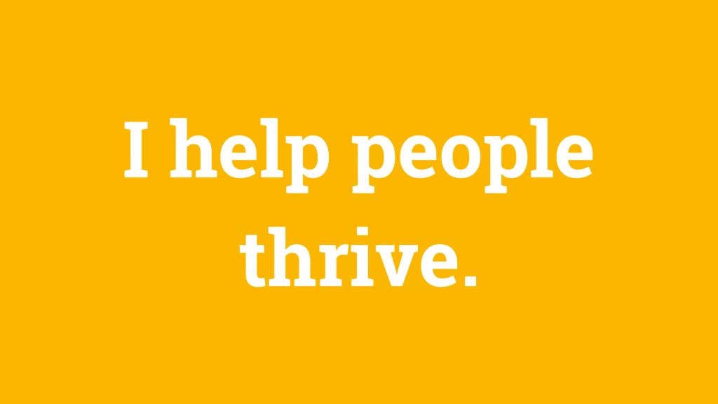 I help people thrive.