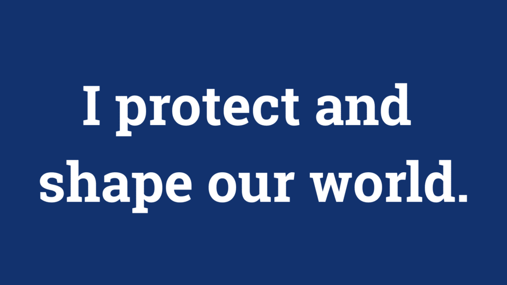 I protect and shape our world.